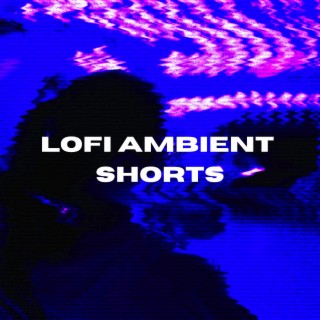 Lofi Ambient Shorts