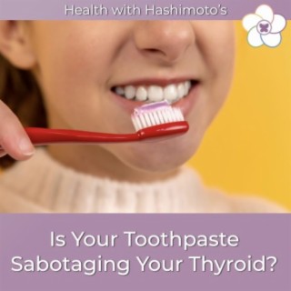 089 // Is Your Toothpaste Sabotaging Your Thyroid? Make this simple swap.