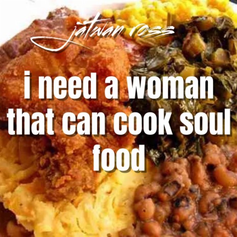 I need a woman that can cook soul food