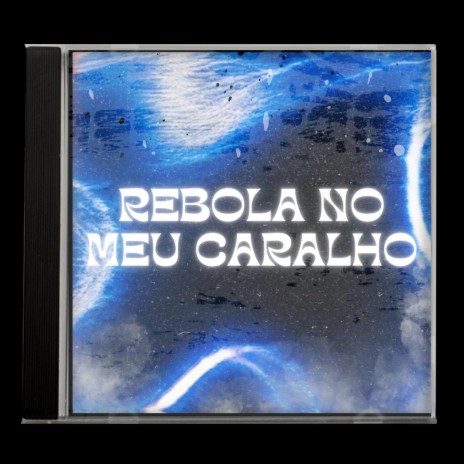 REBOLA NO MEU CARALHO | Boomplay Music