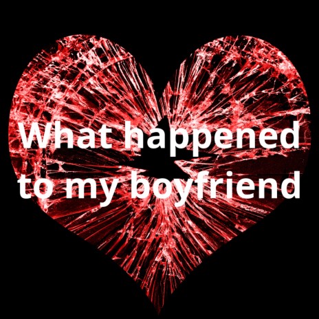 What Happened to My Boyfriend | Boomplay Music