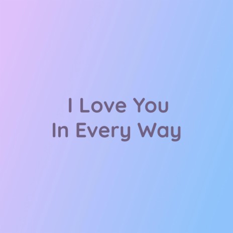 I Love You In Every Way | Boomplay Music