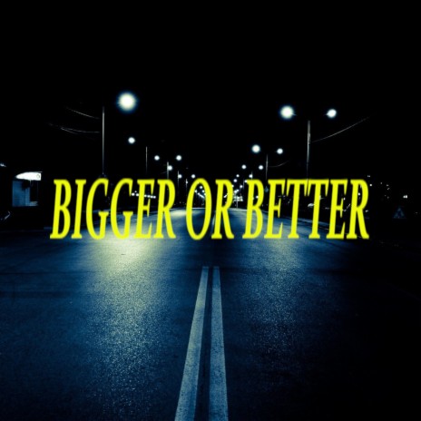 Bigger Or Better | Boomplay Music