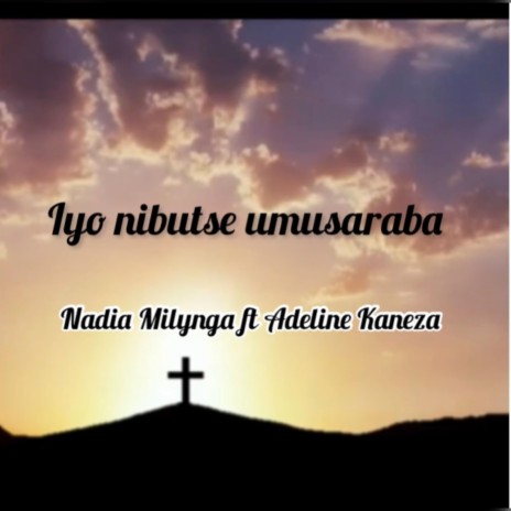 Iyo nibuts' umusaraba by Adeline Kaneza ft. Nadia Milynga | Boomplay Music
