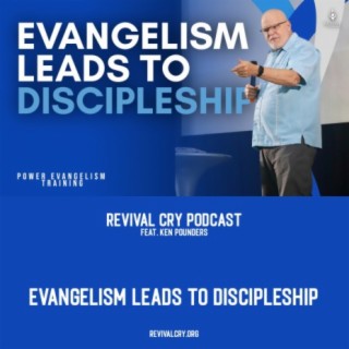 Evangelism Leads to Discipleship | Ken Pounders