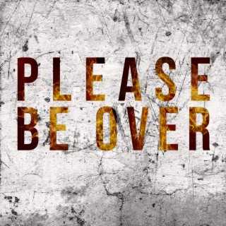 Please Be Over lyrics | Boomplay Music