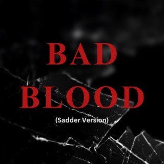 Bad Blood (Sadder Version) lyrics | Boomplay Music