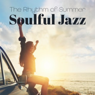 The Rhythm of Summer: Smooth Soul Jazz Music for Essential Listening, Sexy & Sweet Vibes