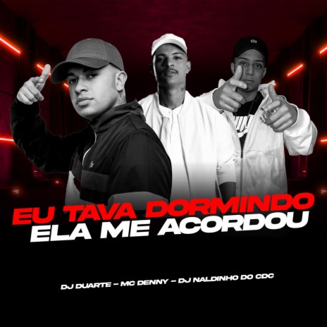 EU TAVA DORMINDO, ELA ME ACORDOU COM UM BOQUETE ft. Mc Denny & DJ Naldinho do Cdc