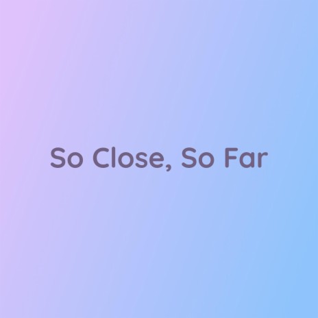 So Close, So Far | Boomplay Music