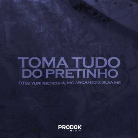 Toma Tudo do Pretinho ft. DJ SZ, Silva Mc & MC ARCANJO | Boomplay Music