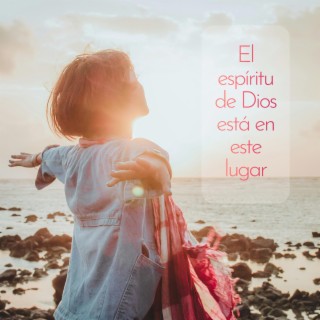 El Espíritu De Dios Está En Este Lugar