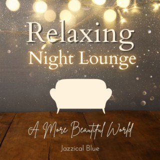 Relaxing Night Lounge - A More Beautiful World