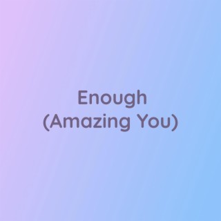 Enough (Amazing You)