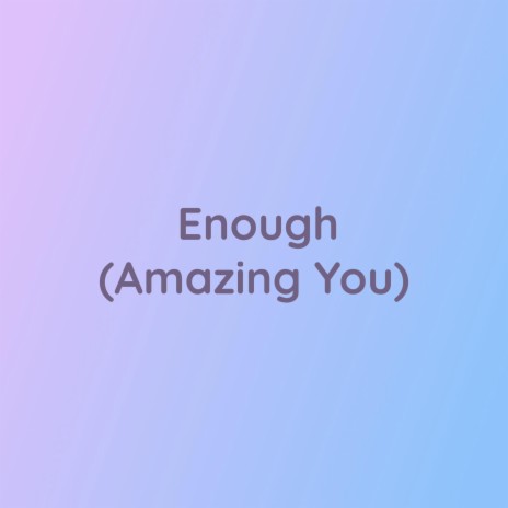 Enough (Amazing You) | Boomplay Music