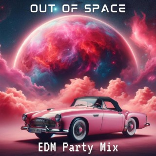 Out of Space: EDM Party Mix, Bass Boosted Car Music, Electro House Beats