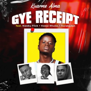 Gye Receipt ft. Kwesi Rhules, Kweku Flick & Karabadan lyrics | Boomplay Music