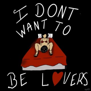 I Don't Want To Be Lovers