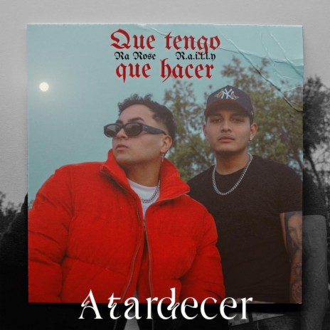 Que tengo que hacer 『 Atardecer 』 ft. R.A.I.L.L.Y. | Boomplay Music