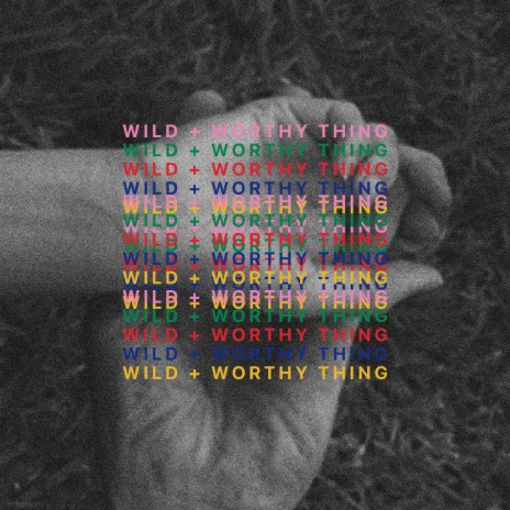 Wild and Worthy Thing | Boomplay Music