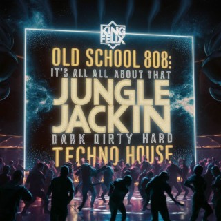 Old School 808: It's All About That; Jungle Jackin Dark Dirty Hard Techno House lyrics | Boomplay Music