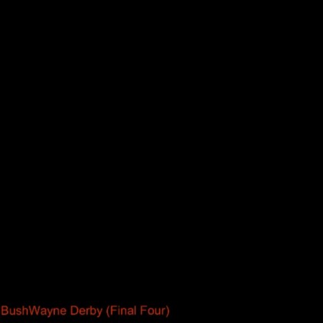 BushWayne Derby (Final Four)