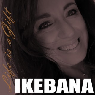 LIFE IS A GIFT BY IKEBANA