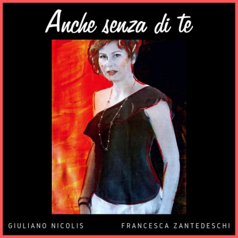 Anche senza di te (feat. Francesca Zantedeschi) | Boomplay Music