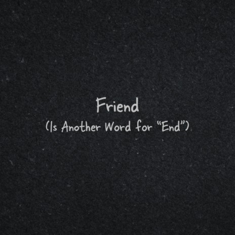 Friend (Is Another Word for End) | Boomplay Music