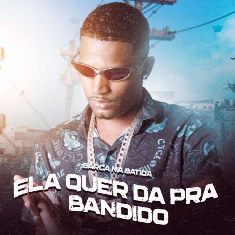 Ela Quer da pra Bandido | Boomplay Music