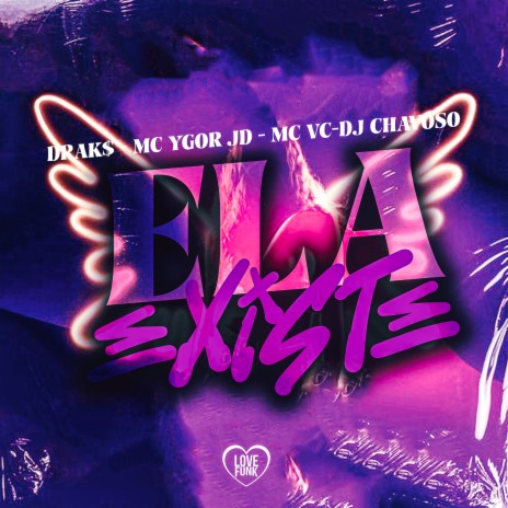 Ela Existe ft. MC Ygor JD, MC VC, DJ Chavoso & Love Funk | Boomplay Music