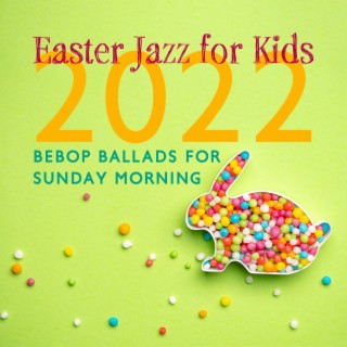 Easter Jazz for Kids 2022: Bebop Ballads for Sunday Morning