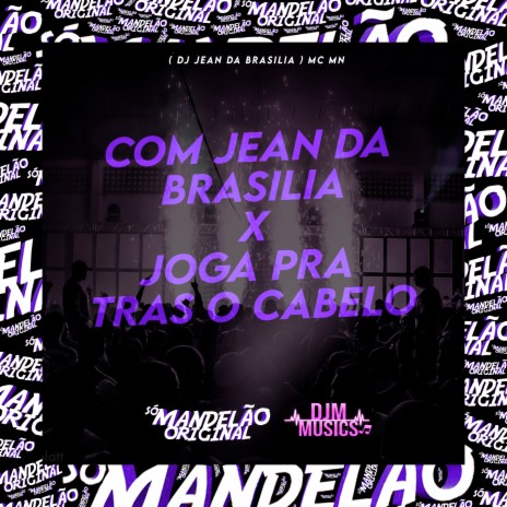 Com Jean da Brasilia X Joga pra Tras o Cabelo ft. DJ JEAN DA BRASILIA | Boomplay Music