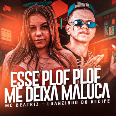 Esse Plof Plof Me Deixa Maluca ft. MC BEATRIZ | Boomplay Music