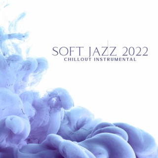 Soft Jazz 2022 - Chillout Instrumental Jazz Music, Smooth Jazz, Sax and Piano Songs