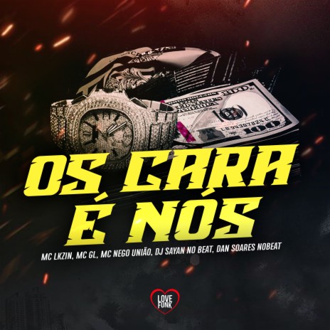 Os Cara É Nós ft. MC GL, MC NEGO UNIÃO, Love Funk, Dan Soares NoBeat & DJ SAYAN NO BEAT | Boomplay Music