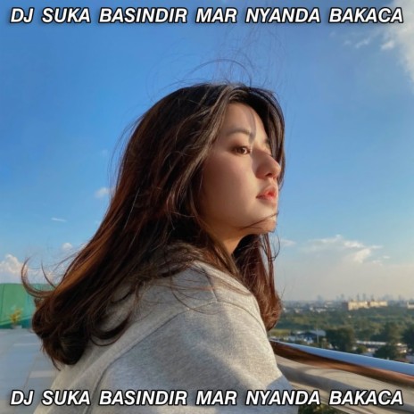 DJ SUKA BASINDIR MAR NYANDA BAKACA | Boomplay Music