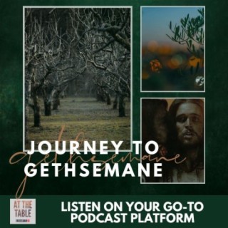 Journey to Gethsemane with At the Table Podcast - Easter 2023 Special