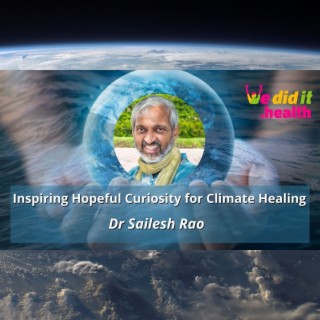 Inspiring Hopeful Curiosity for Climate Healing, Dr Sailesh Rao