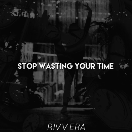 Stop Wasting Your Time | Boomplay Music