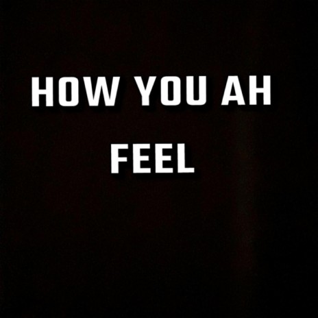 how you ah feel | Boomplay Music