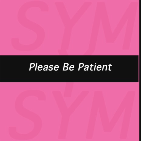 Please Be Patient | Boomplay Music