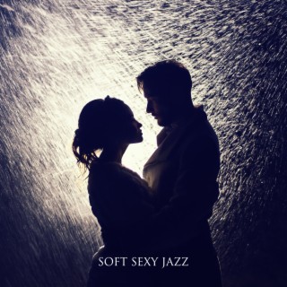 Soft Sexy Jazz: Only for Romantic Moments, Background Music for Lovers