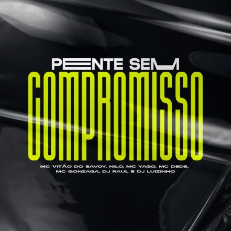 Pente Sem Compromisso ft. Nilo, MC Yago, MC Dede, MC Gonzaga & MC Vitão Do Savoy | Boomplay Music