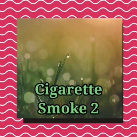 Cigarette Smoke 2 | Boomplay Music