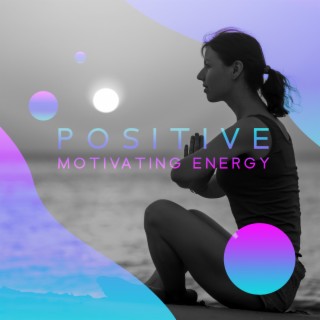 Positive Motivating Energy: Chill Age Music for Sleep, Relax, Spa, Yoga, Zen Meditation