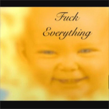 Fuck Everything | Boomplay Music