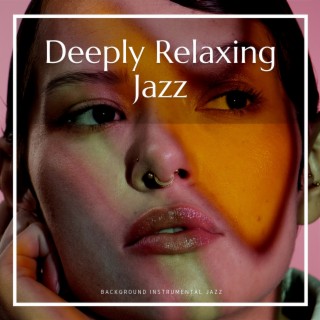 Deeply Relaxing Jazz, Chilling Atmospheres