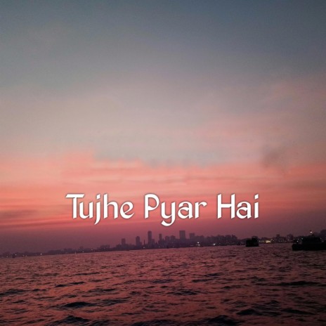 Tujhe Pyar Hai | Boomplay Music