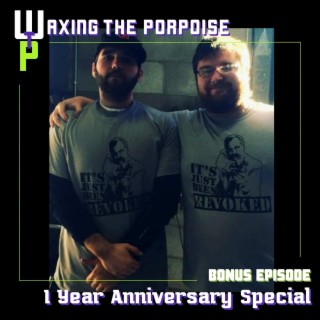BONUS - Waxing the Porpoise 1 Year Anniversary Special